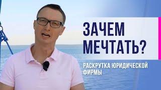 Раскрутка юридической фирмы. Зачем нужно мечтать?