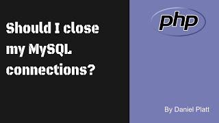 Should I close my MySQL connections in PHP?