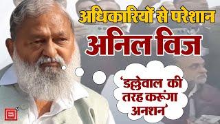 मंत्री Anil Vij अधिकारियों से हुए खफा, डल्लेवाल की तर्ज पर अनशन पर बैठने की दी चेतावनी