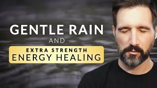 8 Hours of Gentle Rain & Energy Healing - Extra Strength - Part 1