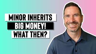 Minor inherits big money! What then?