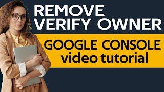 How to remove a verified owner from google search console completely