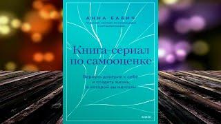 Книга-сериал по самооценке. Вернуть доверие к себе и создать жизнь, о которой вы мечтали. Анна Бабич