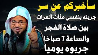 سأخبركم عن سر جربته بنفسي مئات المرات بين صلاة الفجر والساعه 7 صباحا جربوه يوميًا ..محمد الشنقيطي