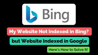 Website Indexed in Google but Not Bing? Fix Bing Indexing Issues Now!