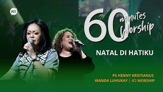 LIVE 60 MINUTES WORSHIP - NATAL DI HATIKU feat Wanda Luhukay & ICI Worship