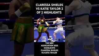 CLARESSA SHIELDS VS KATIE TAYLOR 2 OF 2 HIGHLIGHTS THE WBC ASSOCIATION 2025  WELTERWEIGHT SHOWDOWN