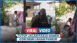 Viral Demi Lahan Parkir Mobil Anak, Emak-Emak Nekat Tutup Jalan Warga Pakai Cor