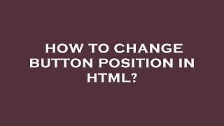 How to change button position in html?