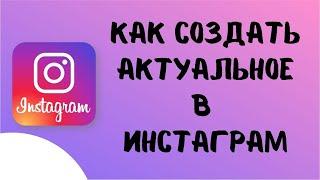 Как создать , добавить историю в актуальное в инстаграм. Как редактировать/ поделиться актуальным.