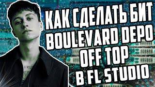 BOULEVARD DEPO - OFF TOP | КАК СДЕЛАТЬ БИТ В FL STUDIO [TUTORIAL]