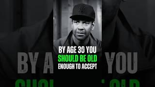 By age 30 you should be old enough to accept.Denzel Washington Motivational Life Advice. #motivation