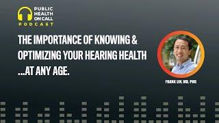 The Importance of Knowing and Optimizing Your Hearing Health...At ANY Age