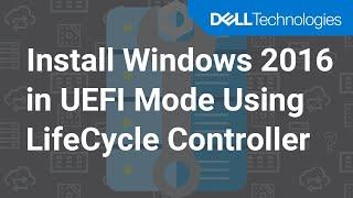 Install Windows 2016 in UEFI Mode Using LifeCycle Controller