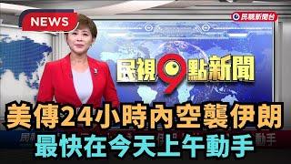 【熱搜新聞】美傳24小時內空襲伊朗 最快在今天上午動手｜民視新聞｜