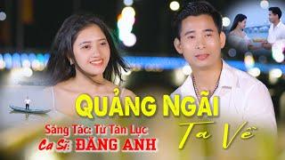 QUẢNG NGÃI TA VỀ. Bolero Quê Hương Nghe Thấm. Giờ Em Về Quảng Ngãi Với Anh Nghe | Đăng Anh.