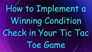 How to Implement a Winning Condition Check in Your Tic Tac Toe Game