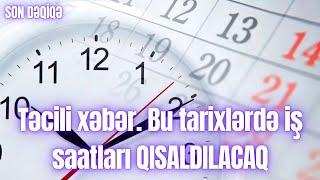 Təcili xəbər. Bu tarixlərdə iş saatları QISALDILACAQ