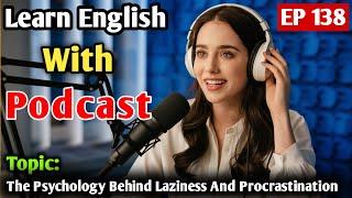 The Psychology Behind Laziness And Procrastination | English Learning Podcast | English Podcast