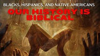 Blacks,Hispanics,Native Americans, Our History Is Biblical