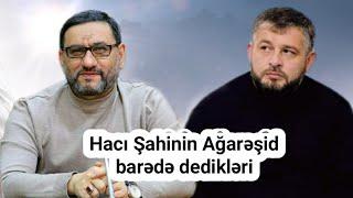 Hacı Şahinin Ağarəşid barədə dedikləri