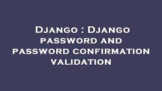 Django : Django password and password confirmation validation