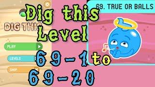 Dig this (Dig it) Level 69-1 to 69-20 | True or balls | Chapter 69 level 1-20 Solution Walkthrough