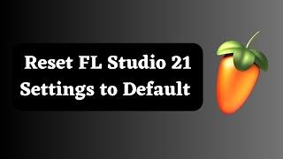 How to reset FL Studio 21 to default settings?