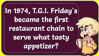 In 1974, T.G.I. Friday's became the first restaurant chain to serve what tasty appetizer? Correct