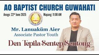 Mr. Lanuaküm Aier Associate Youth Pastor  Den Tepila Sentep ||  22nd June 2025