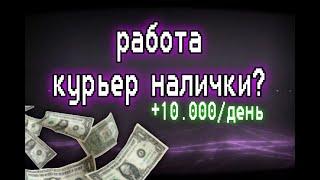 КУРЬЕР НАЛИЧНЫХ ДЕНЕГ /огромный одноразовый заработок