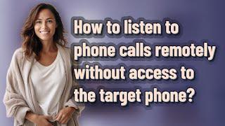 How to listen to phone calls remotely without access to the target phone?