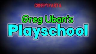 (Creepypasta) Greg Uban's Playschool (by Tobical Studios)