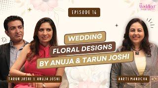 Wedding Floral Designs by Anuja & Tarun Joshi | Aarti Manocha | TWP Ep 16