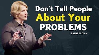 DON'T TELL PEOPLE ABOUT YOUR PROBLEMS | BRENE BROWN BEST SPEECH