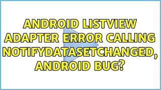 Android ListView Adapter error calling notifyDataSetChanged, Android bug? (2 Solutions!!)