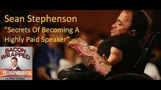 Sean Stephenson's Secrets of Becoming A Highly Paid Speaker & World Leader