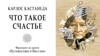 Что такое счастье / Кастанеда. Учение дона Хуана. Путешествие в Икстлан. Магия. Мистика.