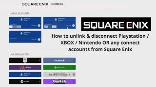 How to unlink & disconnect Playstation /XBOX / Nintendo OR any connect accounts from Square Enix