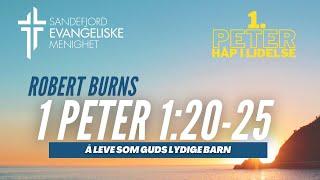 1 Peter 1:20-25 (Å leve som Guds lydige barn) Robert Burns | Sandefjord Evangeliske Menighet