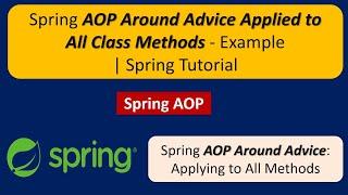 Spring AOP Around Advice Applied to All Class Methods - Example | Spring Tutorial