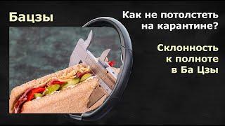 БАЦЗЫ. Как не потолстеть на карантине? Склонность к полноте в Ба Цзы