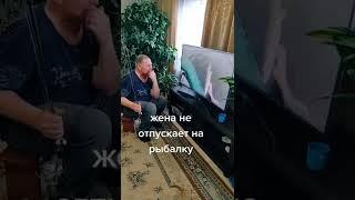 Жена не отпускает на рыбалку 