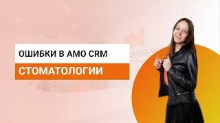 Ошибки в ведении Amo CRM стоматологии