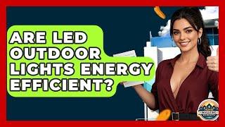 Are LED Outdoor Lights Energy Efficient? - Home Investing Experts