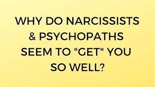 Why Do Narcissists & Psychopaths Seem to "Get" You So Well?