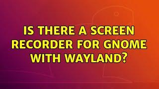 Is there a screen recorder for GNOME with Wayland?