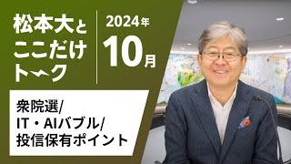 【松本大とここだけトーク】衆院選｜IT・AIバブル｜投信保有ポイント（2024年10月）