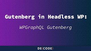 Gutenberg in Headless WordPress: WPGraphQL Gutenberg