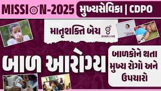 બાળ આરોગ્ય | મુખ્ય સેવિકા | CDPO માતૃશક્તિ BATCH | MISSION-2025 | LIVE @04PM #gyanlive